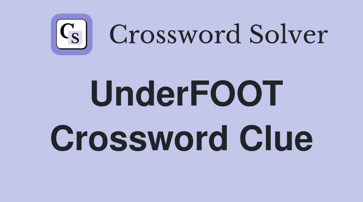 UnderFOOT Crossword Clue
