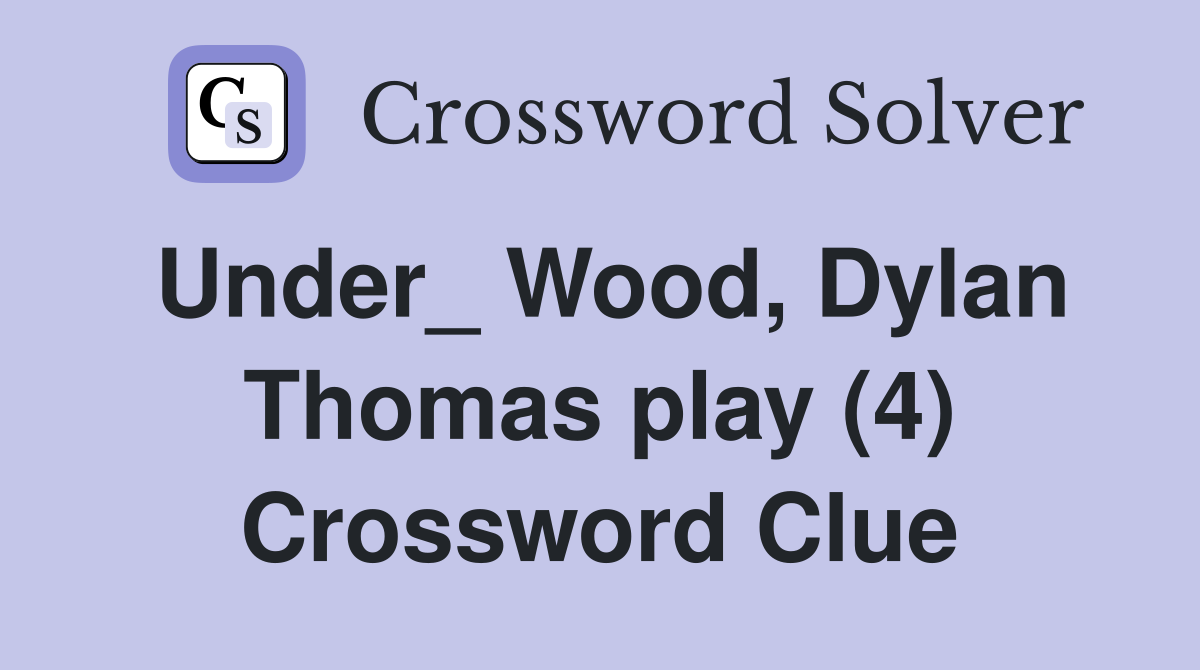 Under_ Wood, Dylan Thomas play (4) Crossword Clue