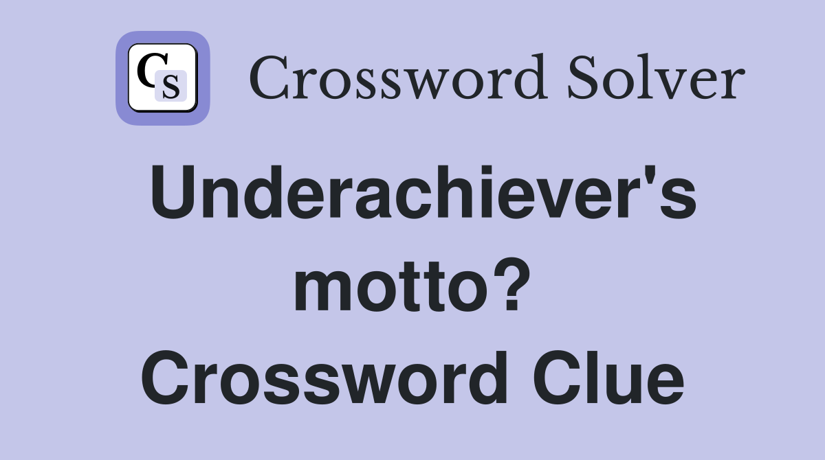 Underachiever's motto? Crossword Clue