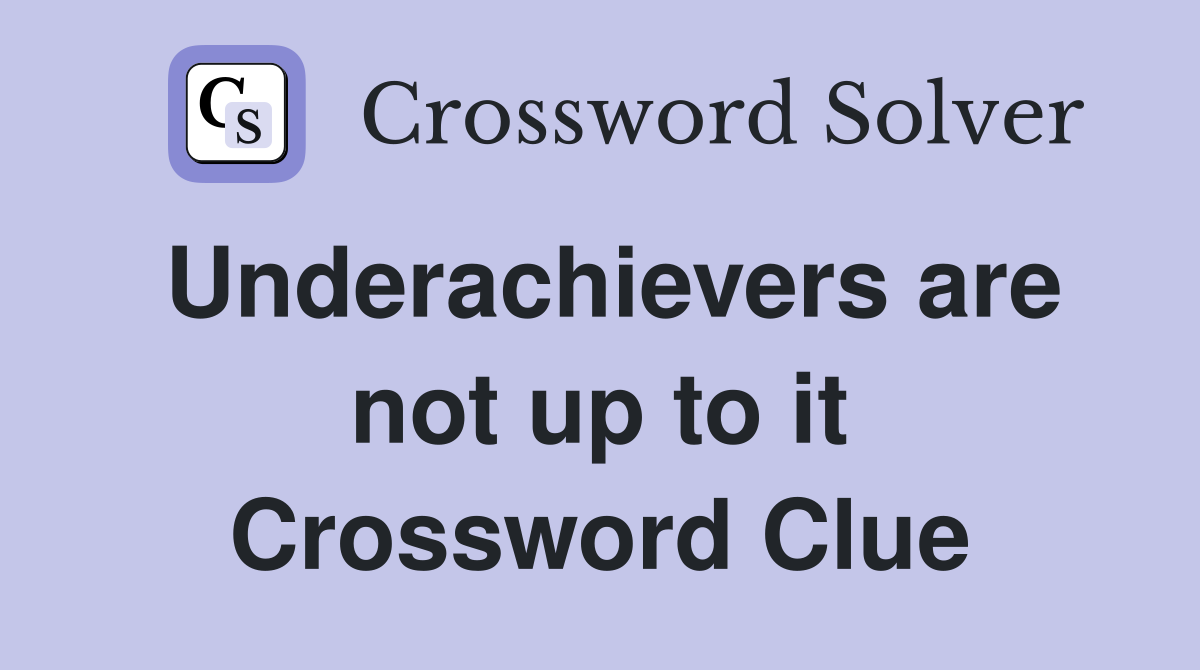 Underachievers are not up to it Crossword Clue