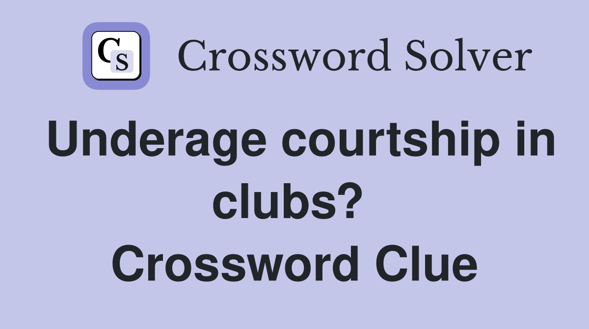 Underage courtship in clubs?  Crossword Clue