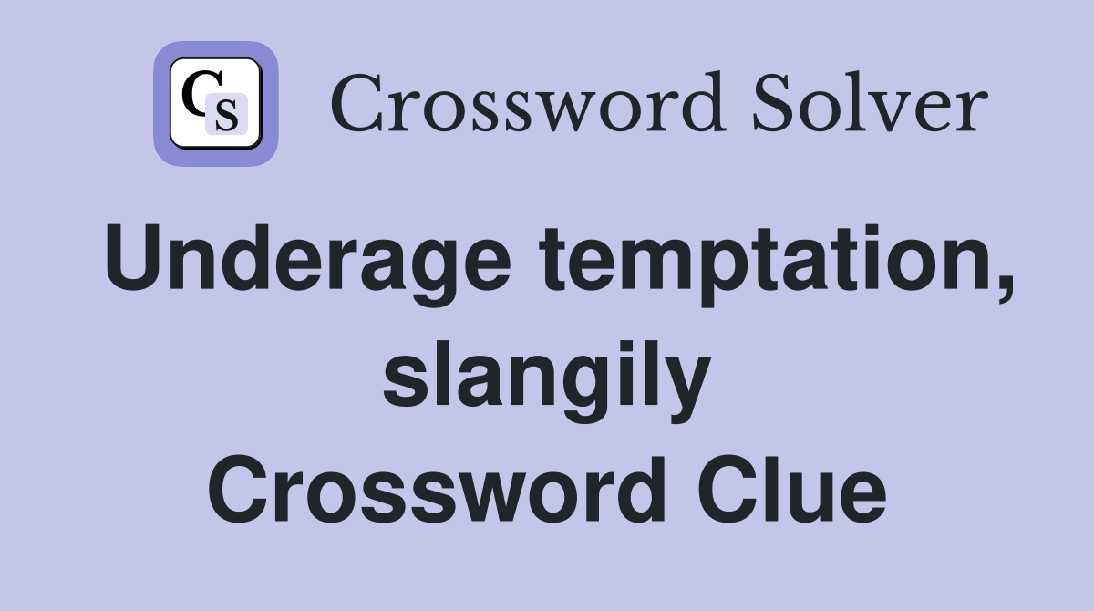 Underage temptation, slangily Crossword Clue