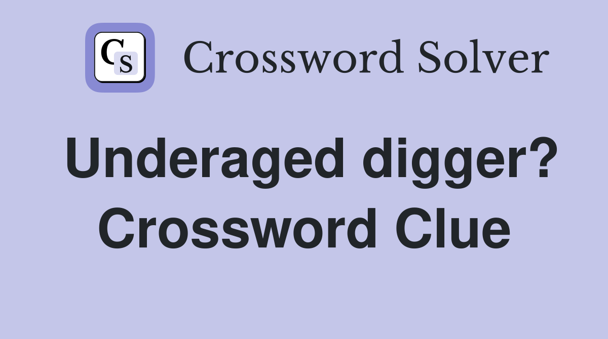 Underaged digger? Crossword Clue