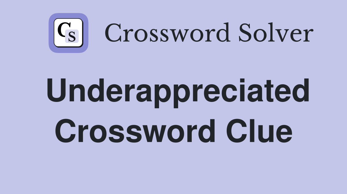 Underappreciated Crossword Clue
