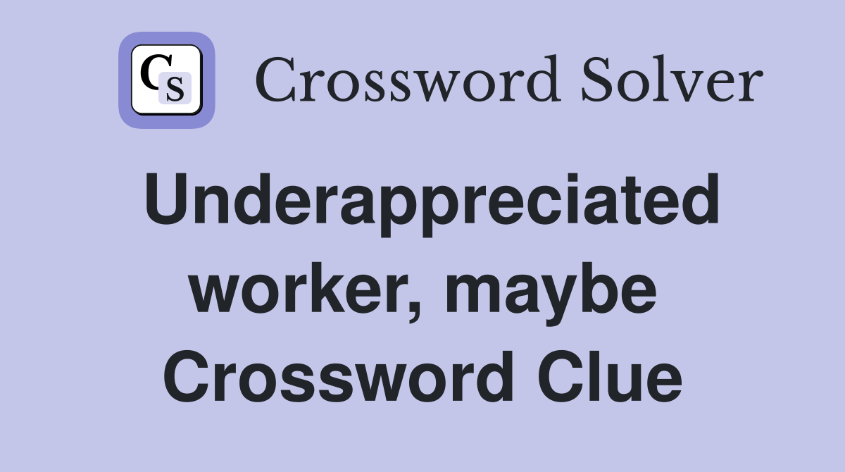 Underappreciated worker, maybe Crossword Clue