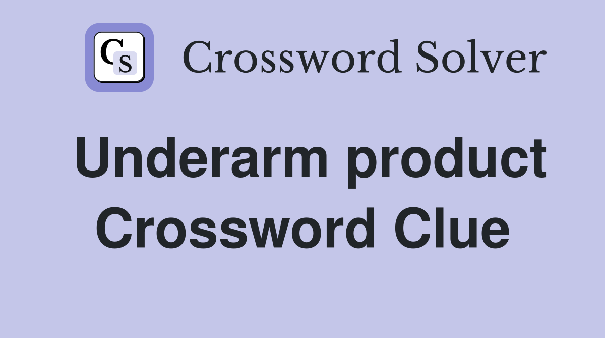 Underarm product Crossword Clue
