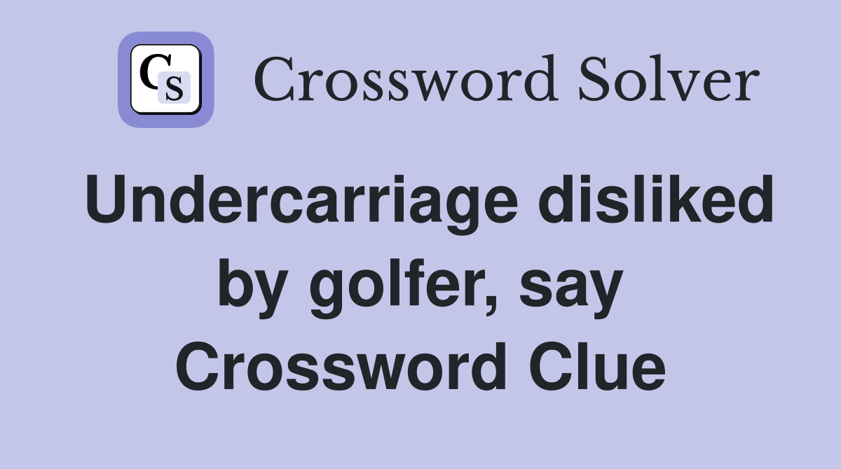 Undercarriage disliked by golfer, say Crossword Clue