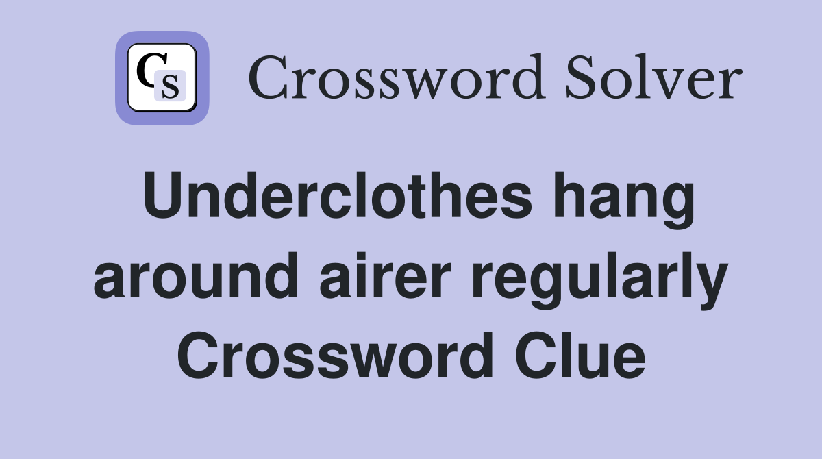 Underclothes hang around airer regularly Crossword Clue