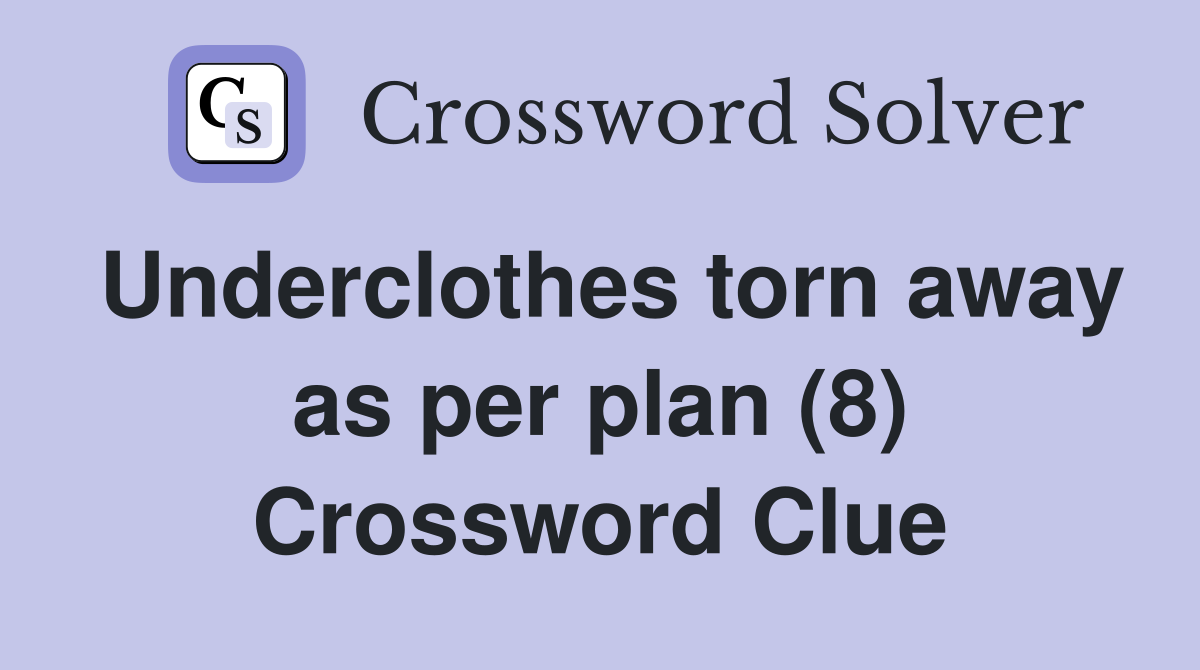 Underclothes torn away as per plan (8) Crossword Clue