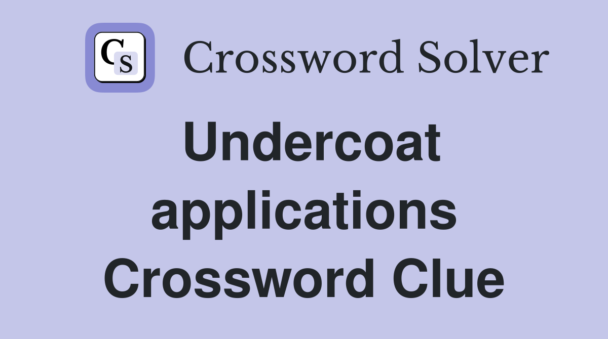 Undercoat applications Crossword Clue
