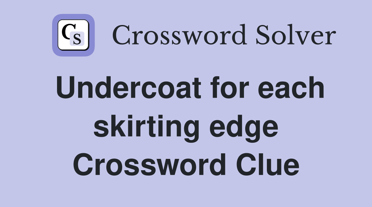 Undercoat for each skirting edge Crossword Clue