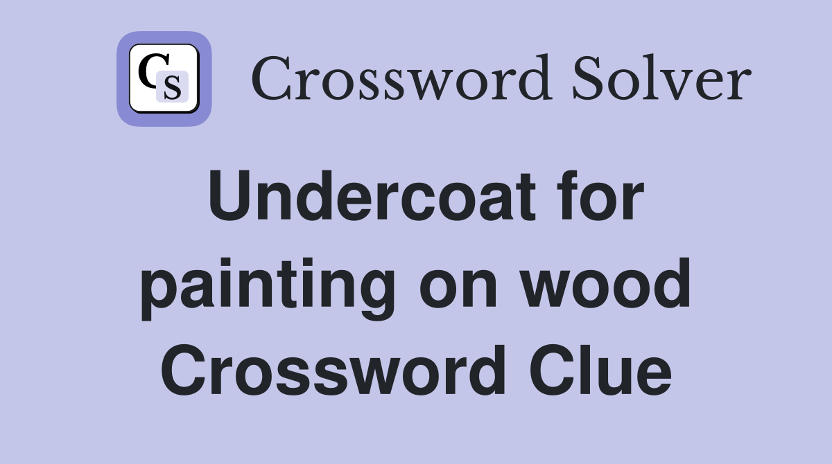 Undercoat for painting on wood Crossword Clue
