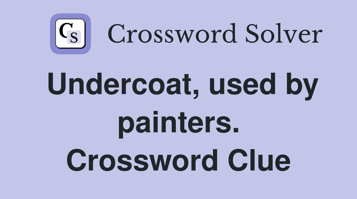 Undercoat, used by painters. Crossword Clue