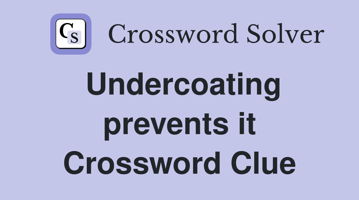 Undercoating prevents it Crossword Clue
