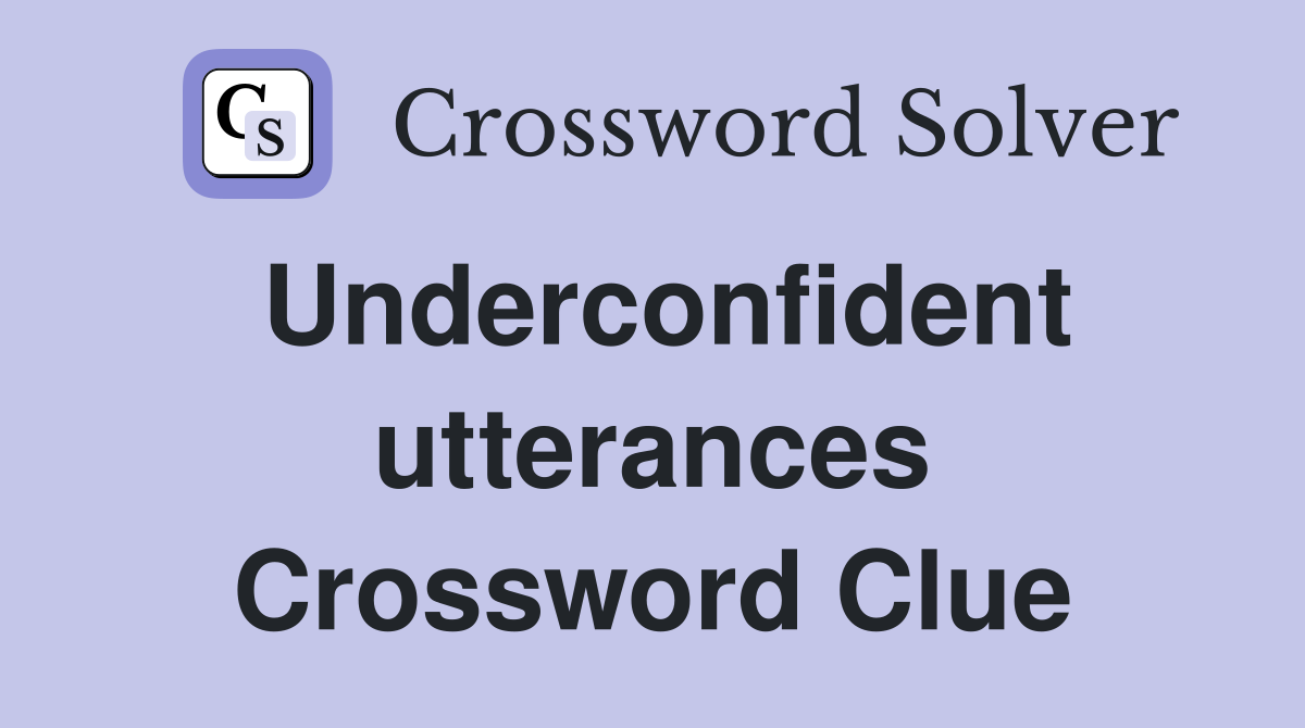 Underconfident utterances Crossword Clue