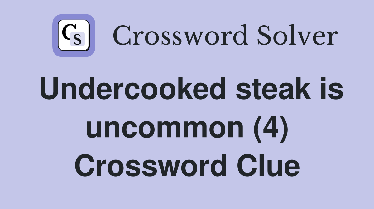 Undercooked steak is uncommon (4) Crossword Clue