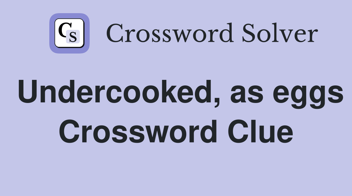 Undercooked, as eggs Crossword Clue