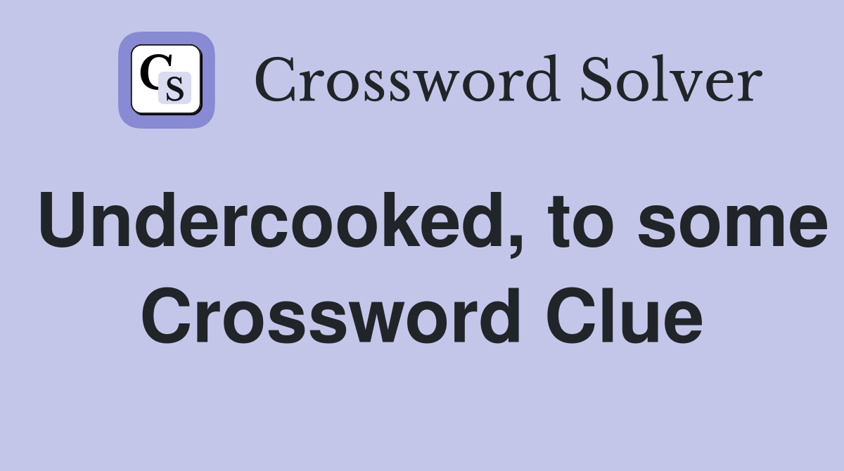 Undercooked, to some Crossword Clue