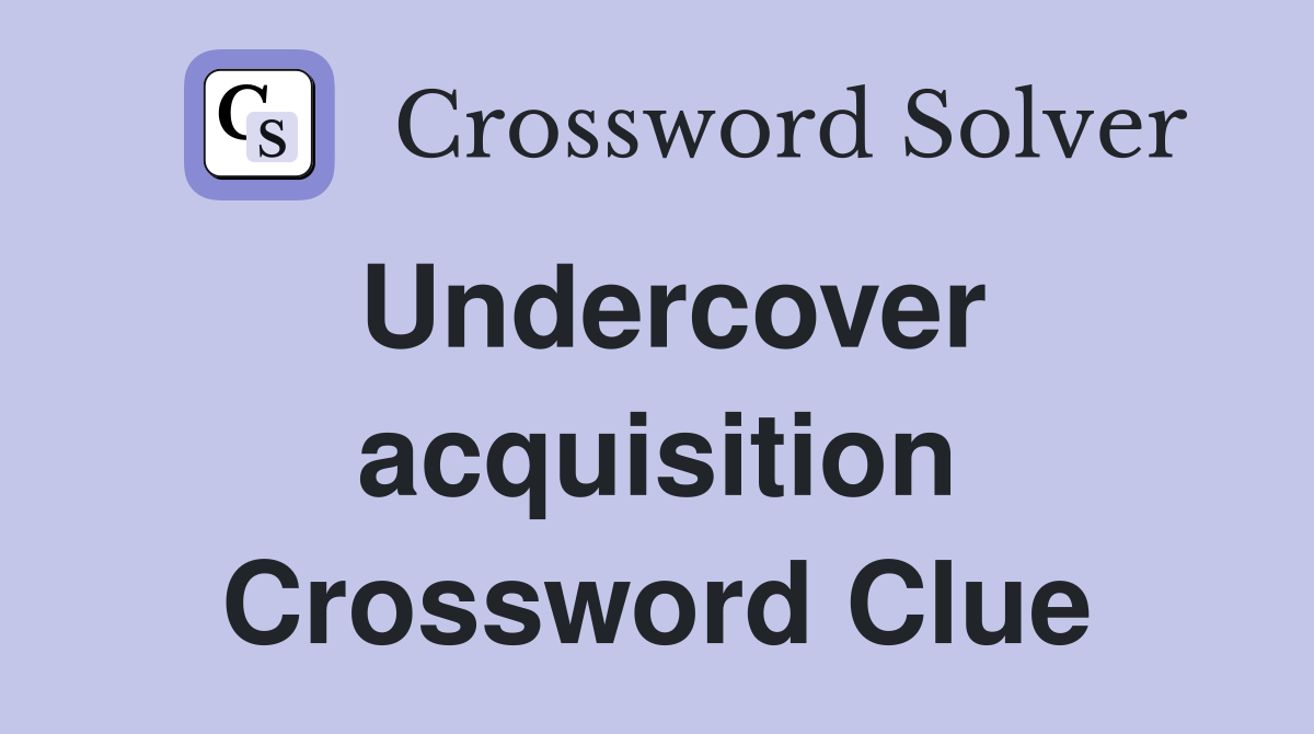 Undercover acquisition Crossword Clue
