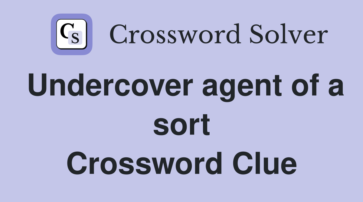 Undercover agent of a sort Crossword Clue