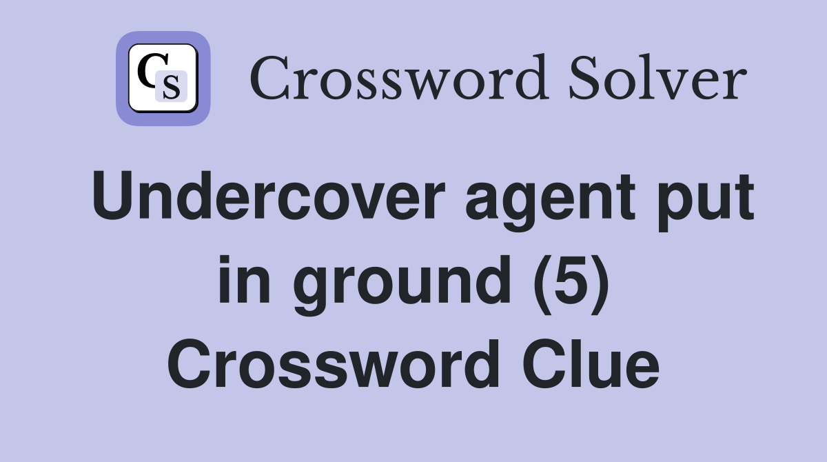 Undercover agent put in ground (5) Crossword Clue