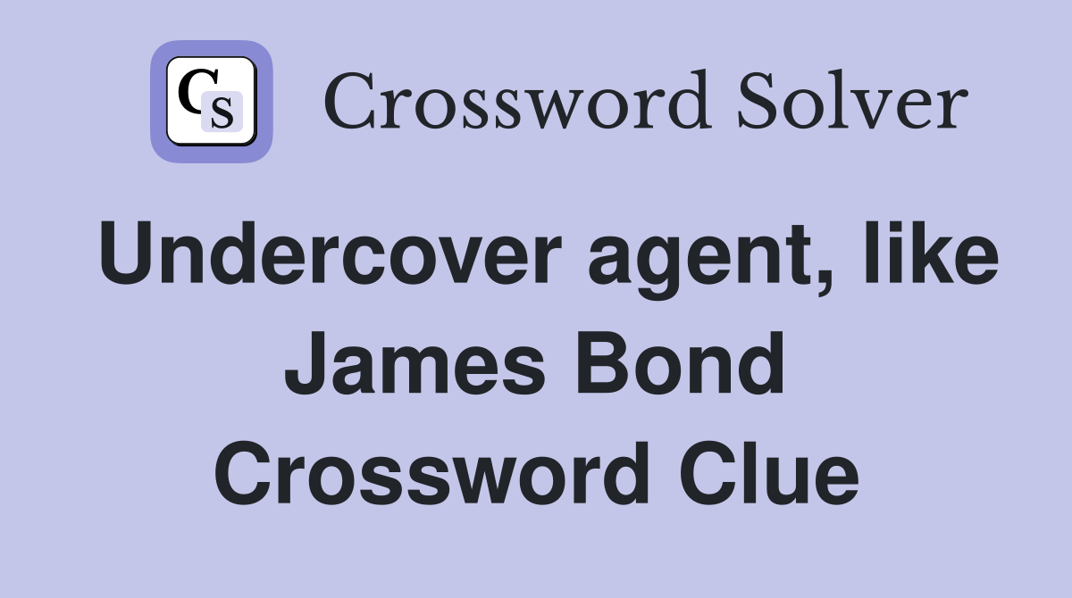 Undercover agent, like James Bond Crossword Clue