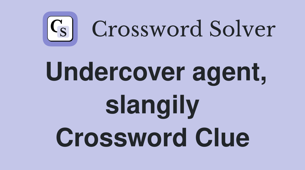 Undercover agent, slangily Crossword Clue