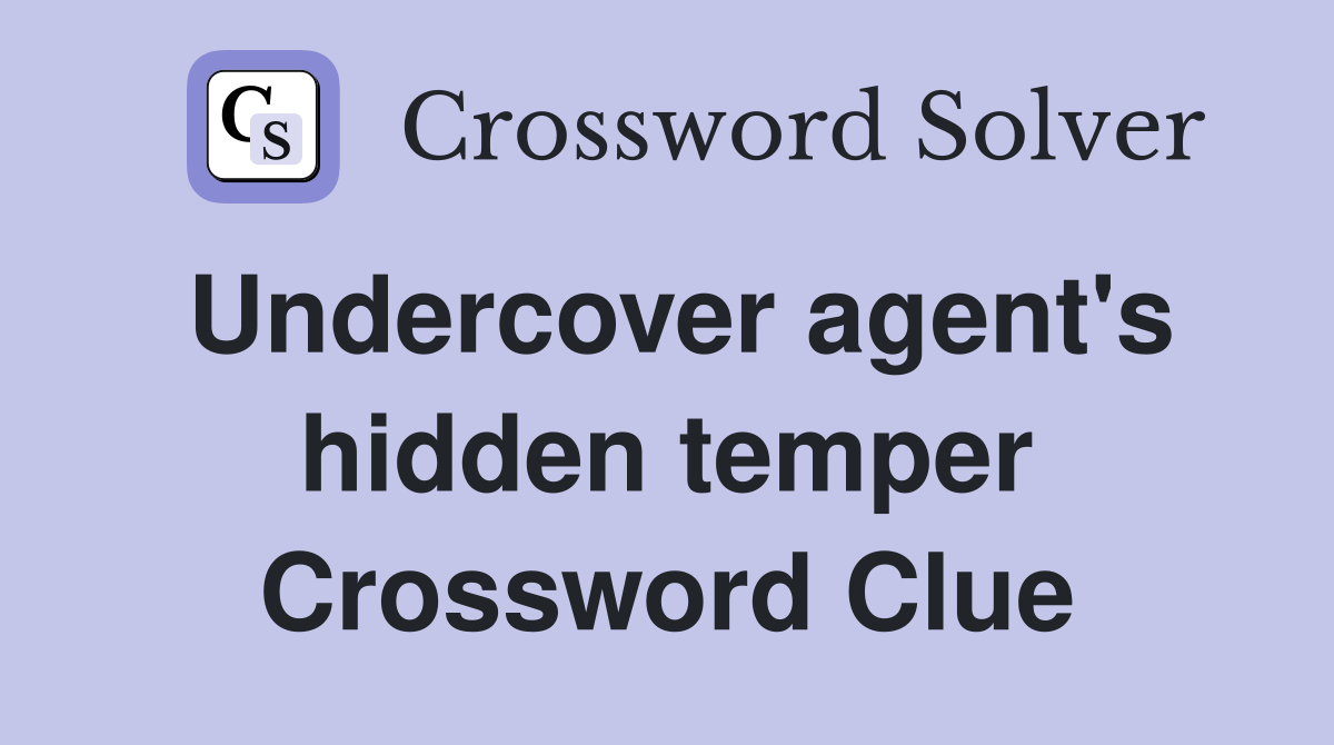 Undercover agent's hidden temper Crossword Clue