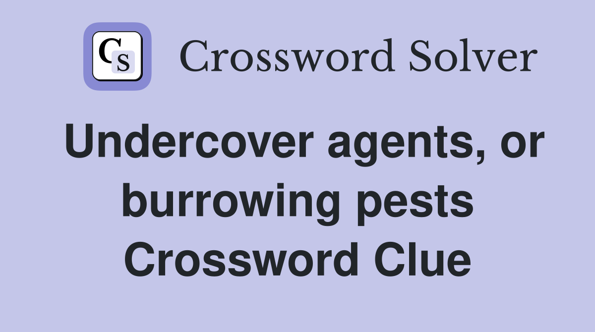 Undercover agents, or burrowing pests Crossword Clue