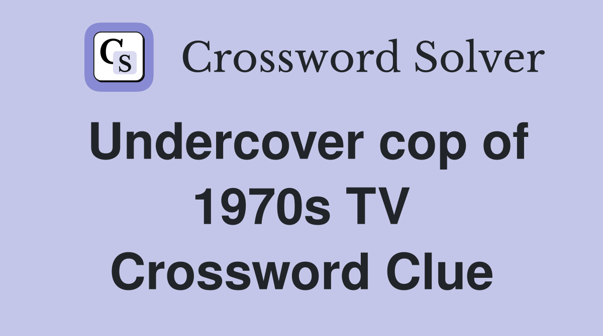 Undercover cop of 1970s TV Crossword Clue