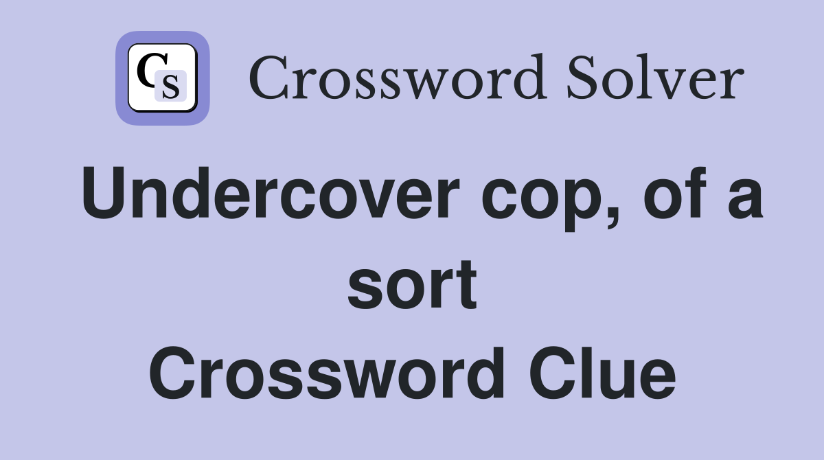 Undercover cop, of a sort Crossword Clue