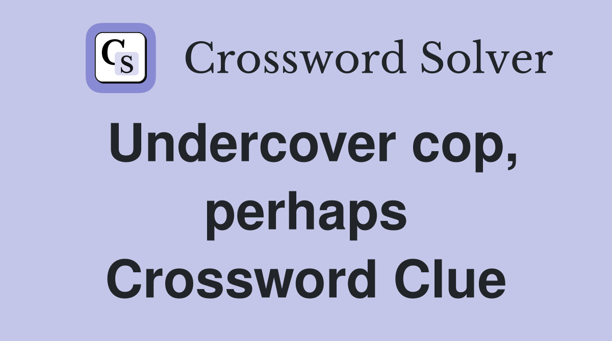 Undercover cop, perhaps Crossword Clue