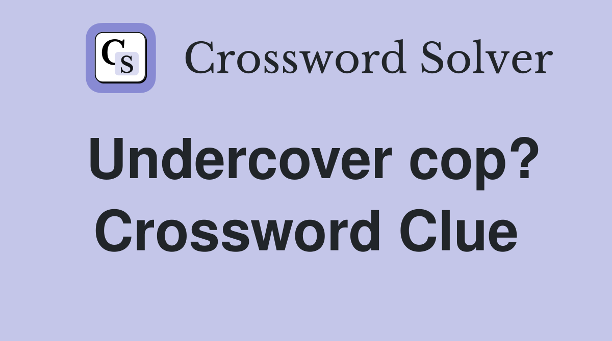 Undercover cop? Crossword Clue