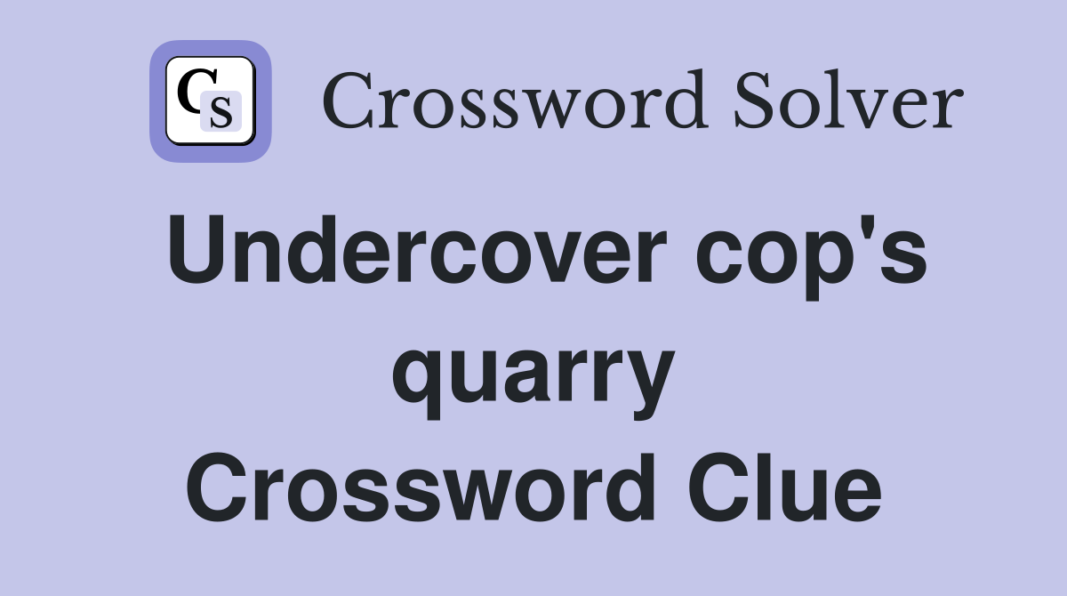 Undercover cop's quarry Crossword Clue