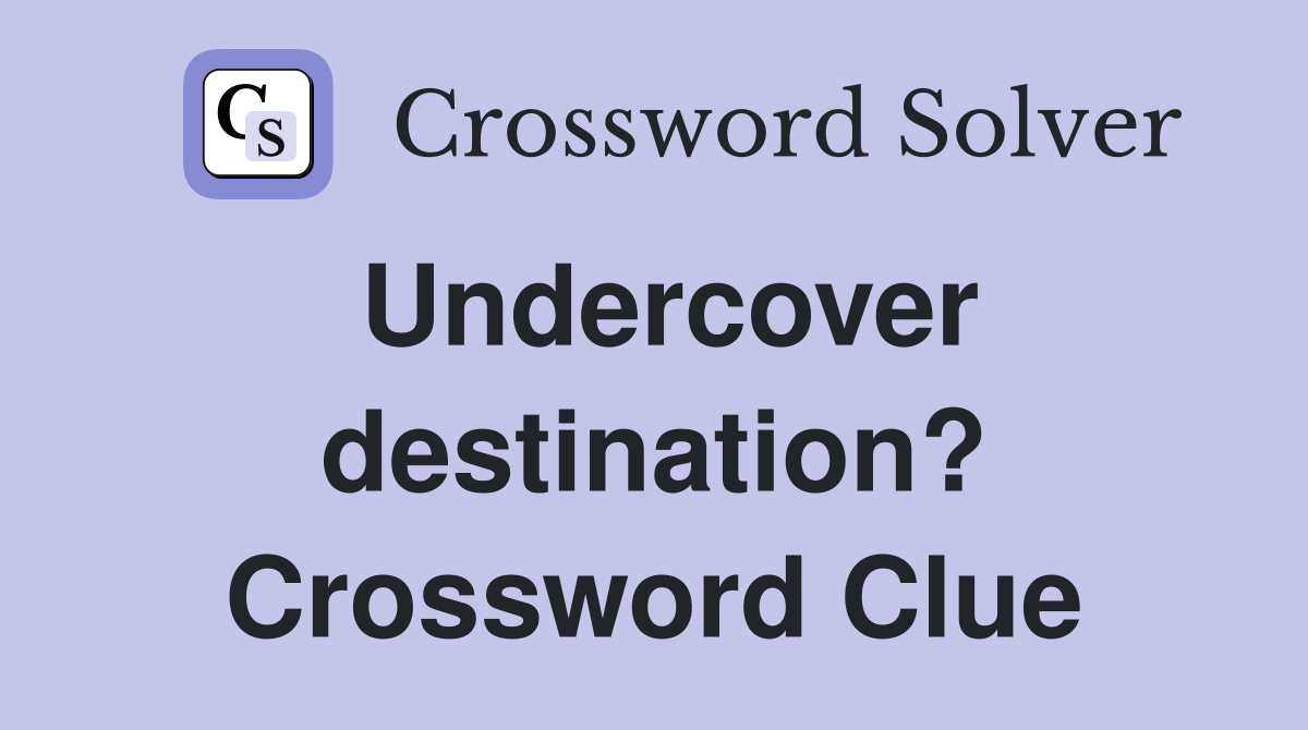 Undercover destination? Crossword Clue