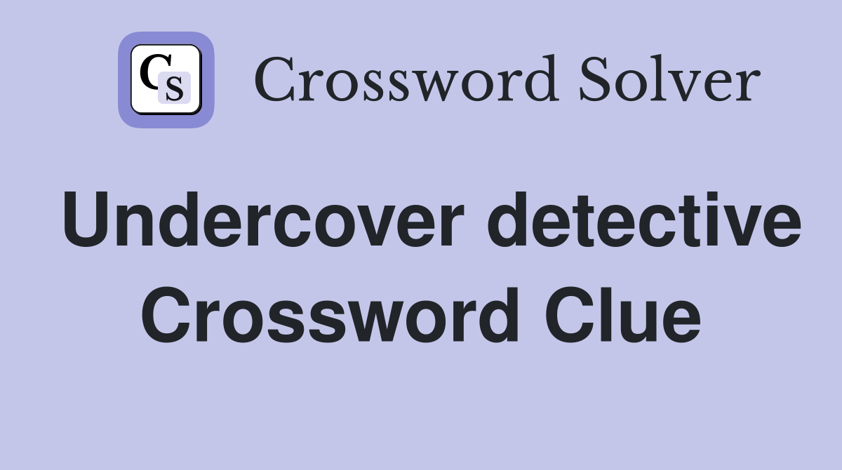 Undercover detective Crossword Clue