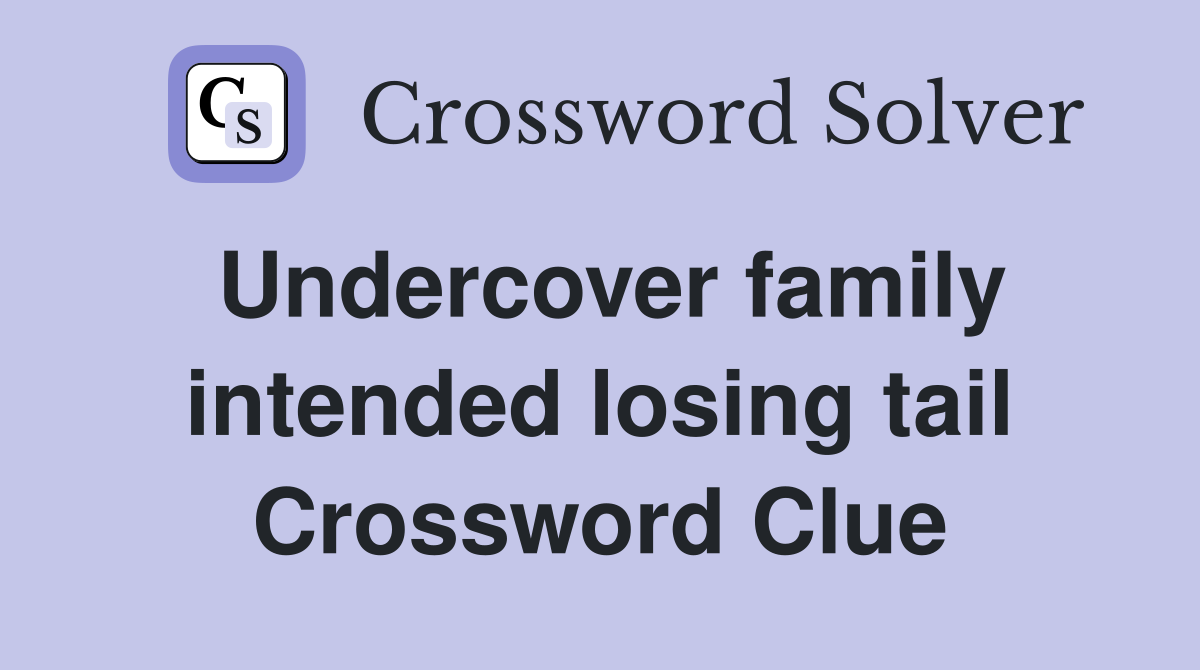 Undercover family intended losing tail Crossword Clue