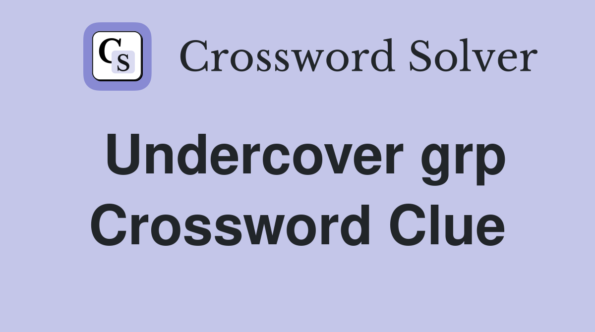 Undercover grp Crossword Clue