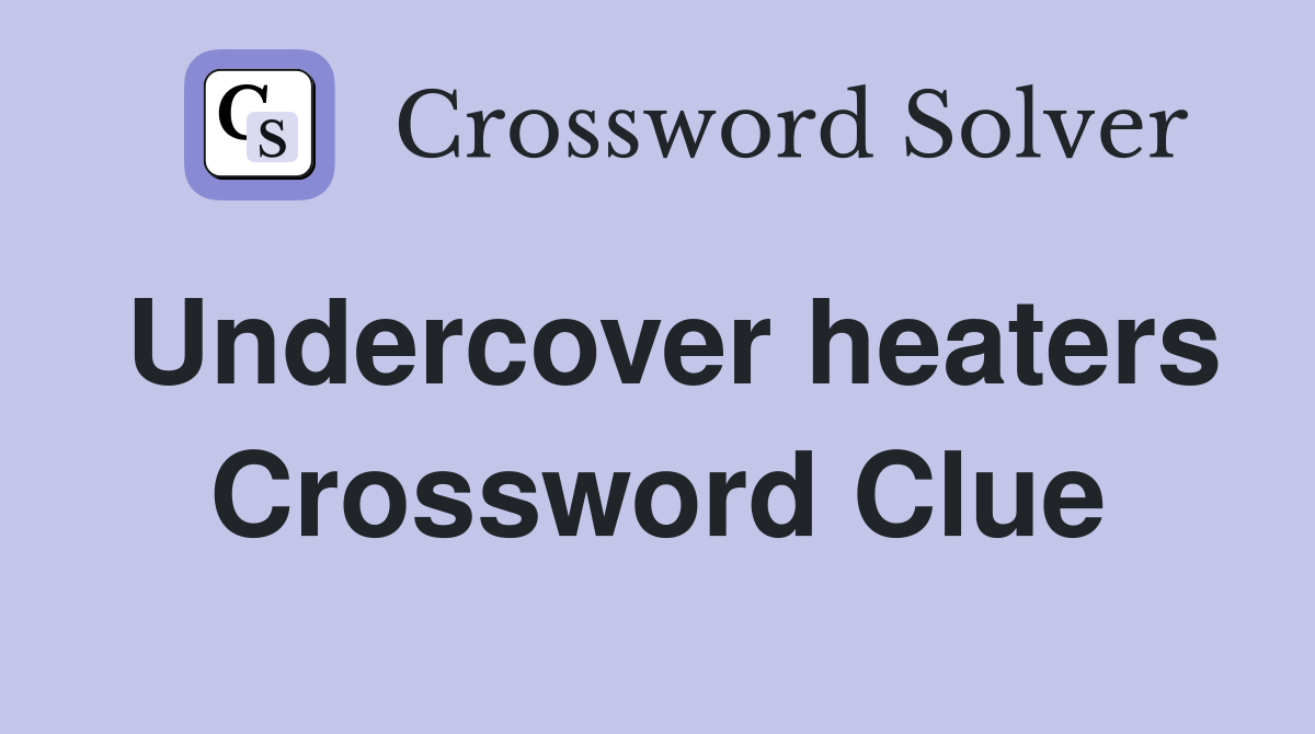 Undercover heaters Crossword Clue