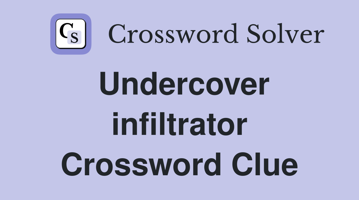 Undercover infiltrator Crossword Clue