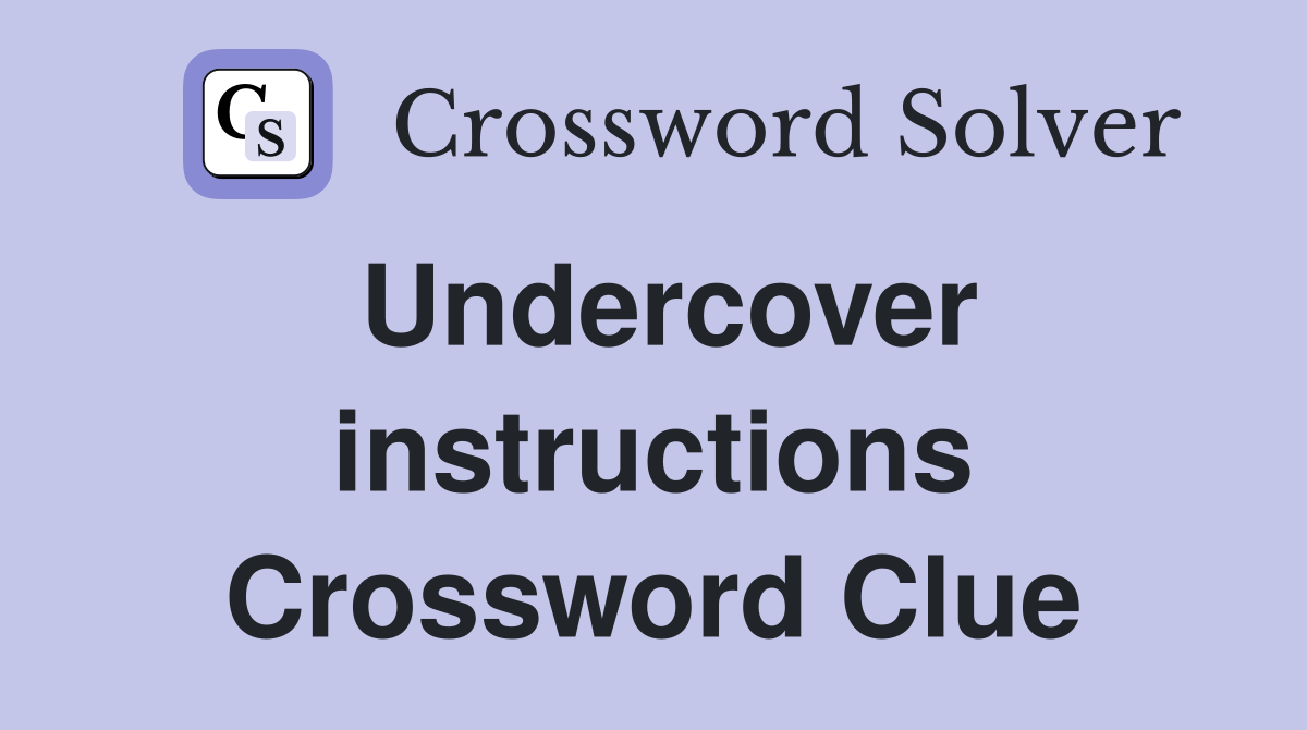 Undercover instructions Crossword Clue