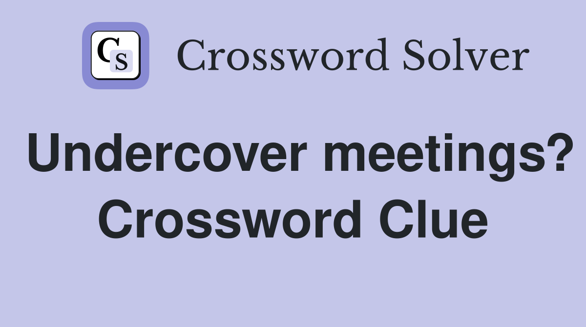 Undercover meetings? Crossword Clue