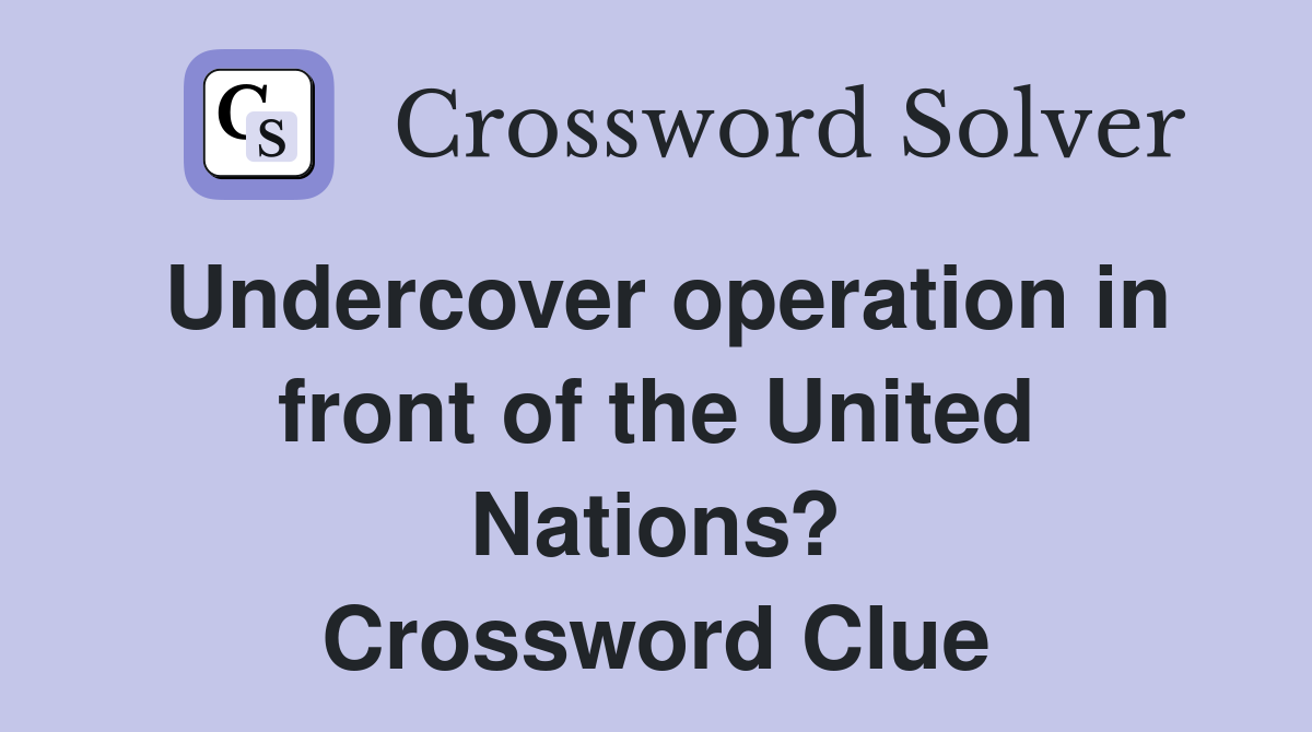Undercover operation in front of the United Nations? Crossword Clue