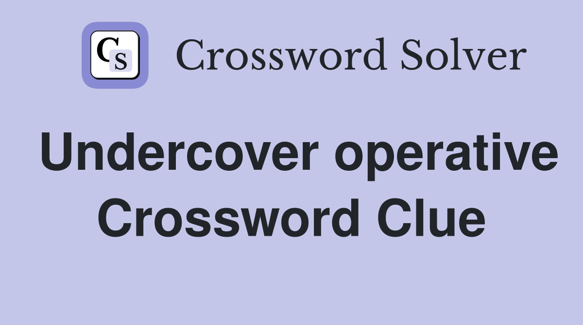 Undercover operative Crossword Clue