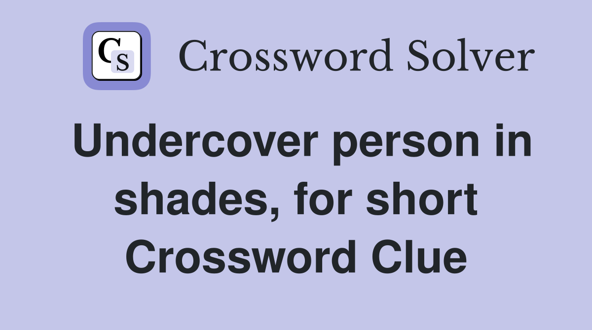 Undercover person in shades, for short Crossword Clue