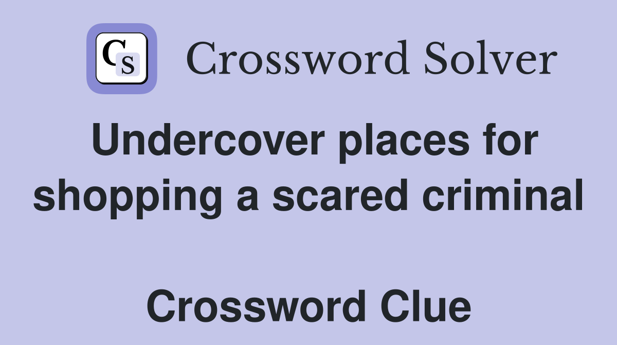 Undercover places for shopping a scared criminal  Crossword Clue