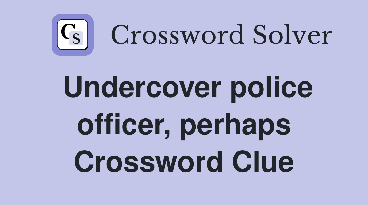 Undercover police officer, perhaps Crossword Clue