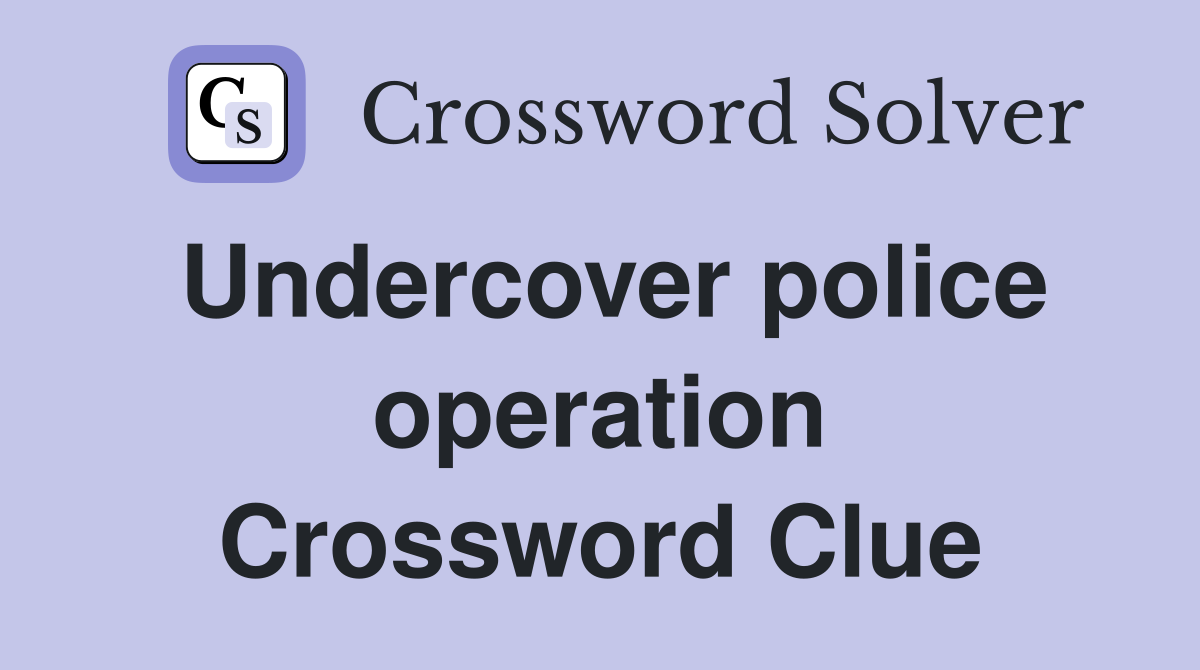 Undercover police operation Crossword Clue
