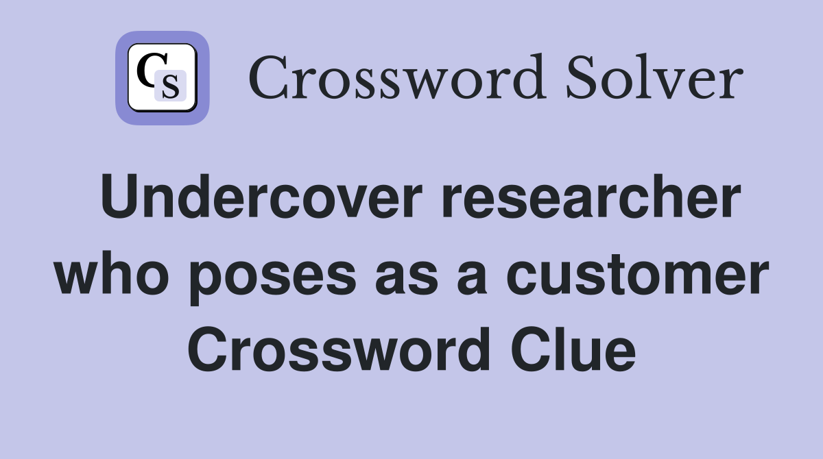 Undercover researcher who poses as a customer Crossword Clue
