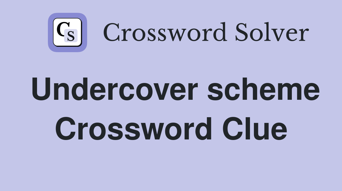 Undercover scheme Crossword Clue